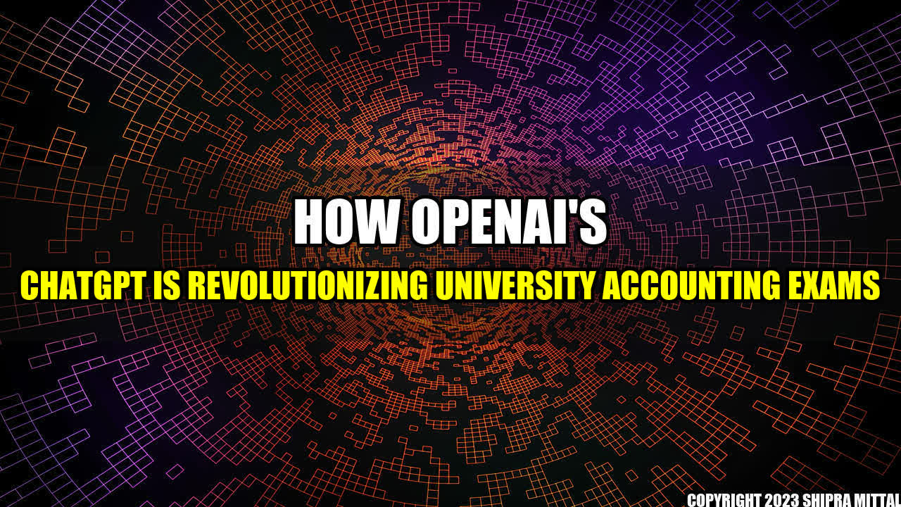 +How OpenAI's ChatGPT is Revolutionizing University Accounting Exams+