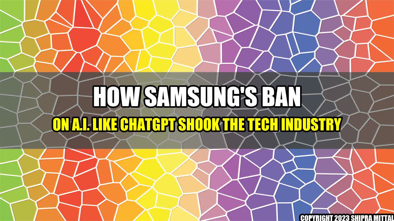 +How Samsung's Ban on A.I. like ChatGPT Shook the Tech Industry+