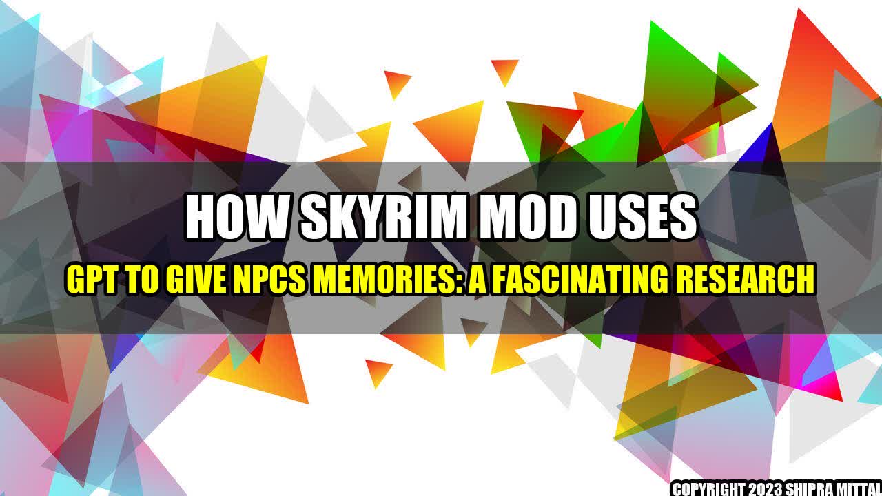 +How Skyrim Mod Uses GPT to Give NPCs Memories: A Fascinating Research+