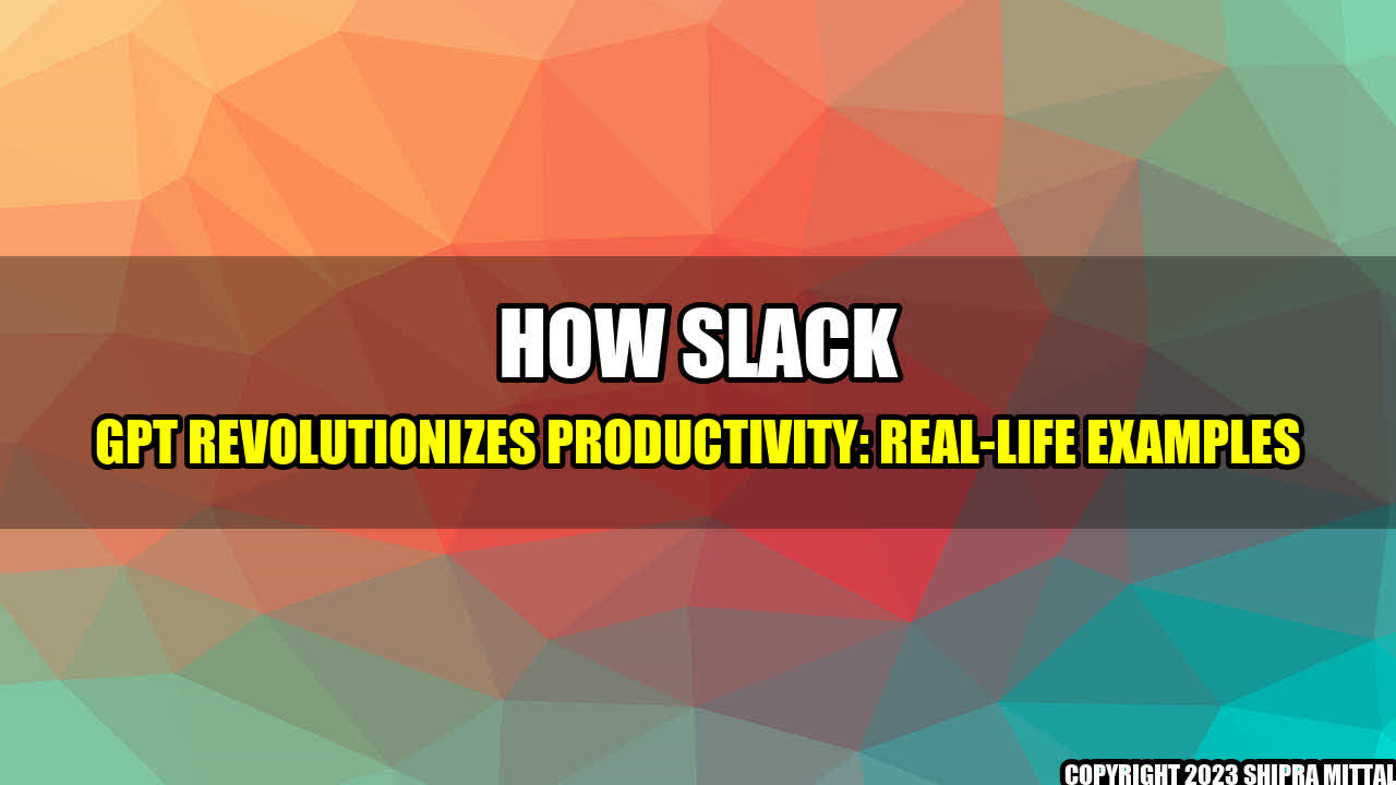 +How-Slack-GPT-Revolutionizes-Productivity-Real-Life-Examples+