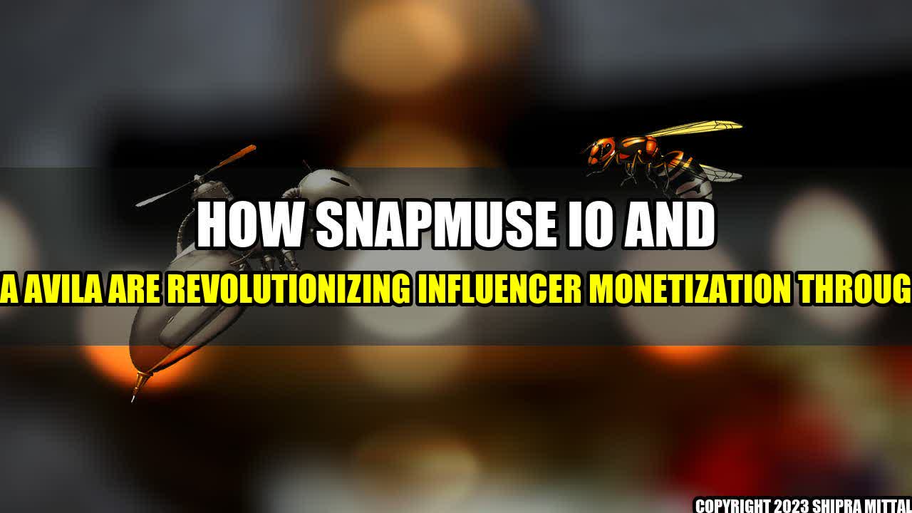 +How-Snapmuse-io-and-Mariana-Avila-are-Revolutionizing-Influencer-Monetization-through-Web3+