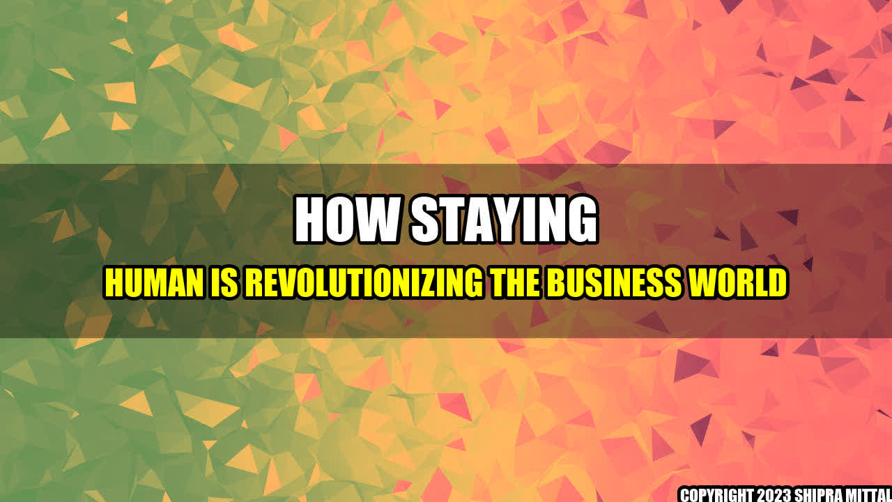 +How Staying Human is Revolutionizing the Business World+