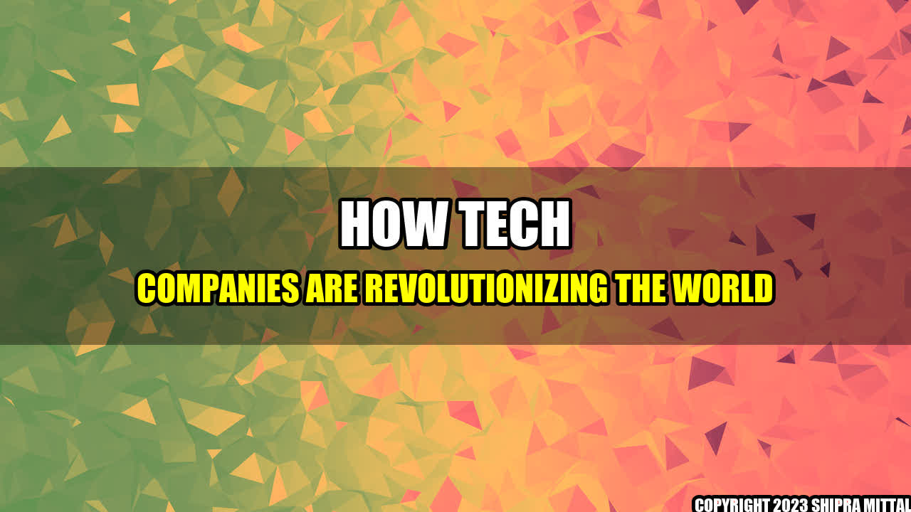 +How Tech Companies are Revolutionizing the World+