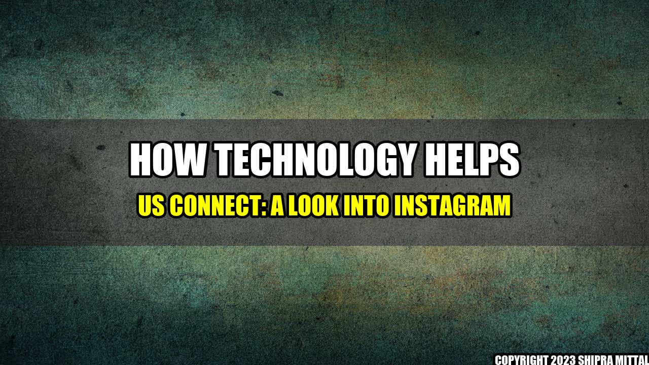 +How Technology Helps Us Connect: A Look into Instagram+