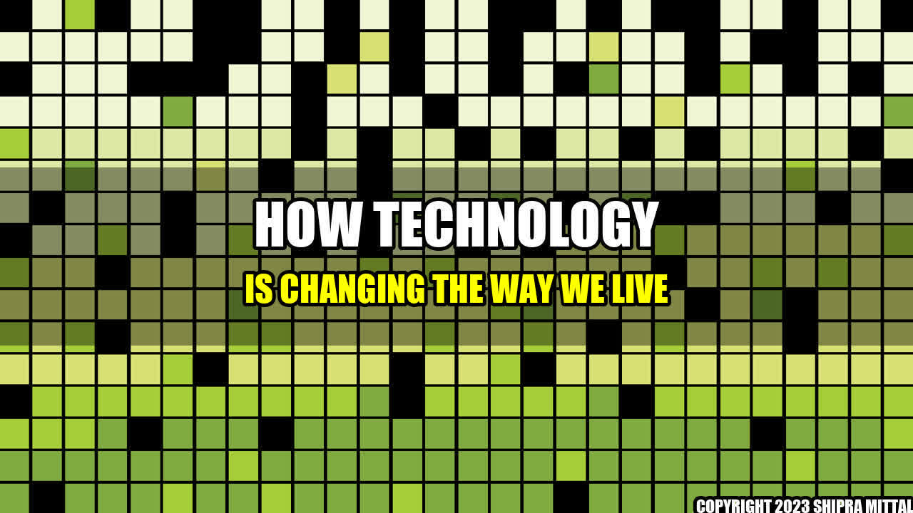 +How Technology Is Changing The Way We Live+