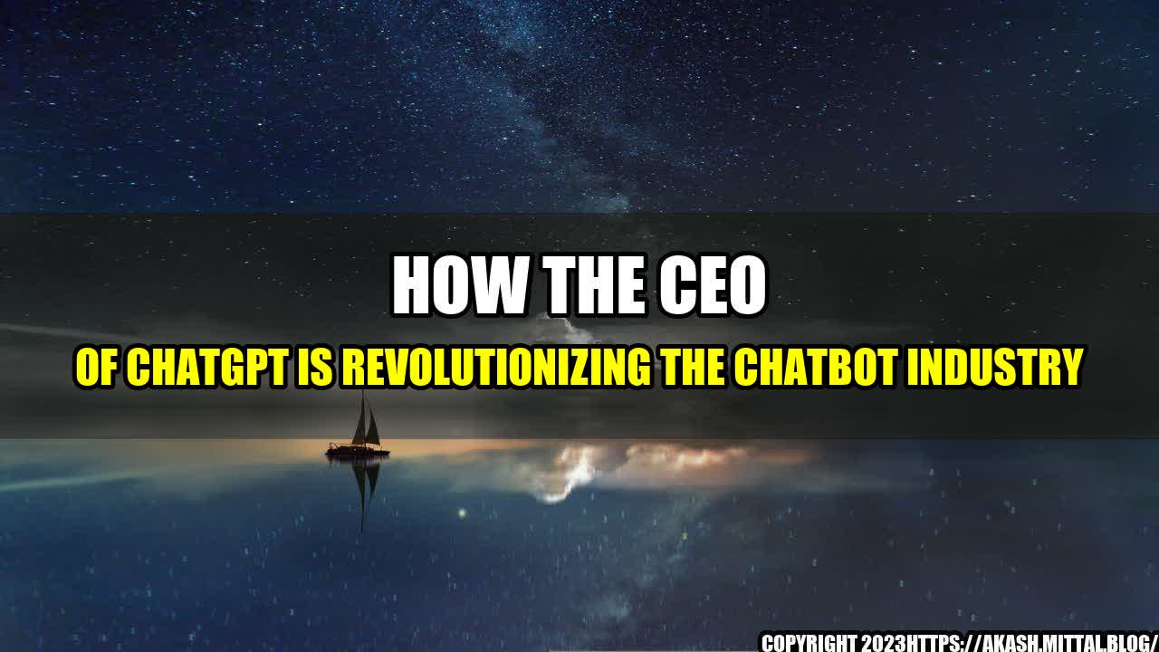 +How-The-CEO-of-ChatGPT-Is-Revolutionizing-the-Chatbot-Industry+