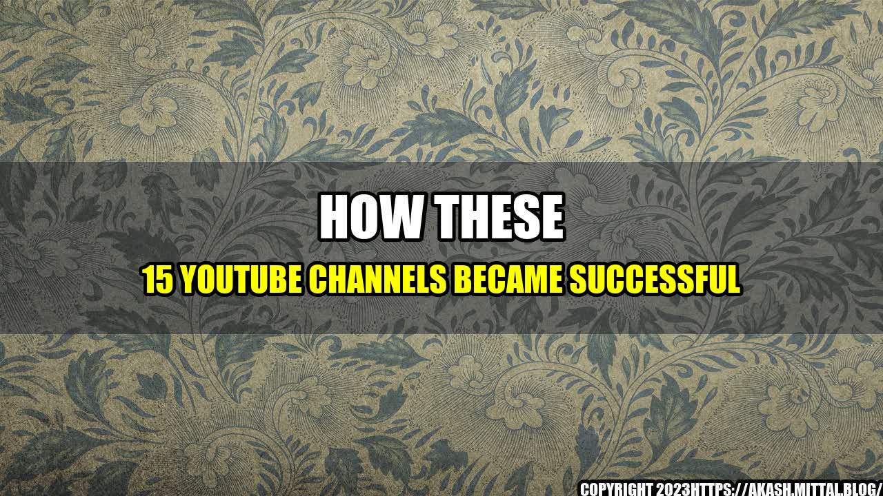 +How-These-15-YouTube-Channels-Became-Successful+