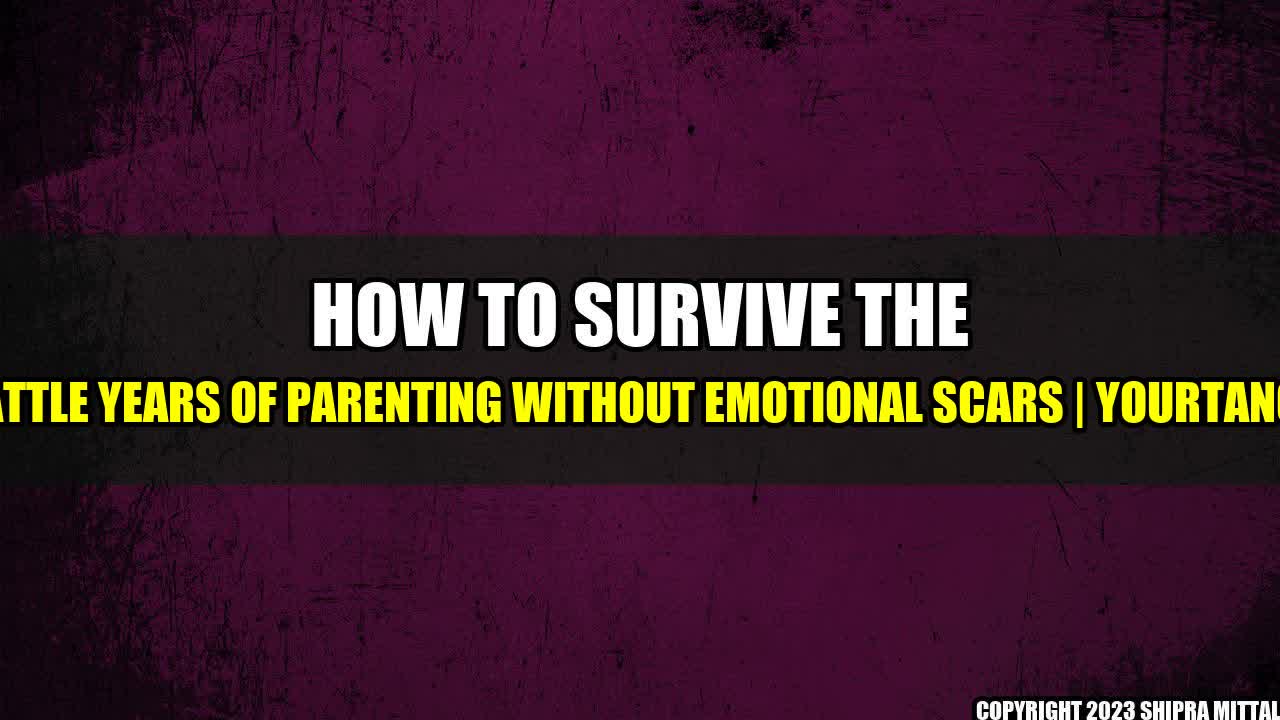 +How-To-Survive-The-Battle-Years-Of-Parenting-Without-Emotional-Scars-YourTango+