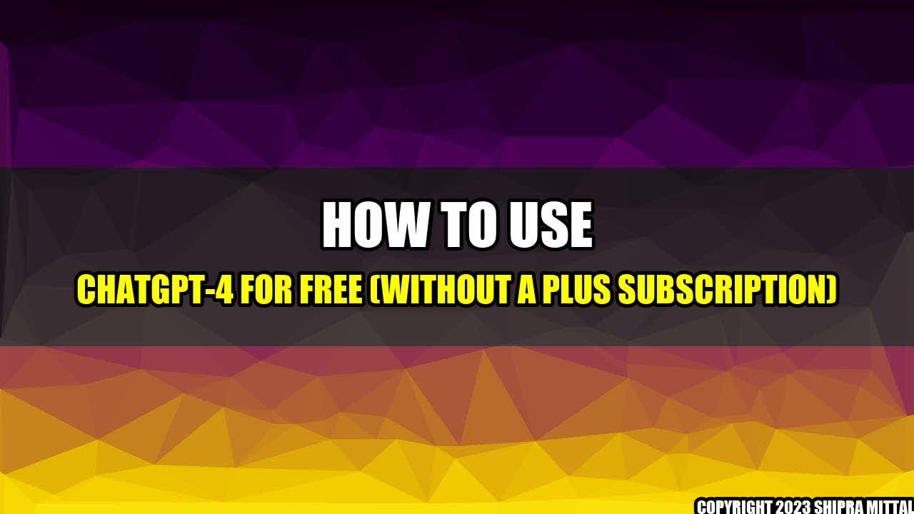 +How To Use ChatGPT-4 For Free (Without A Plus Subscription)+