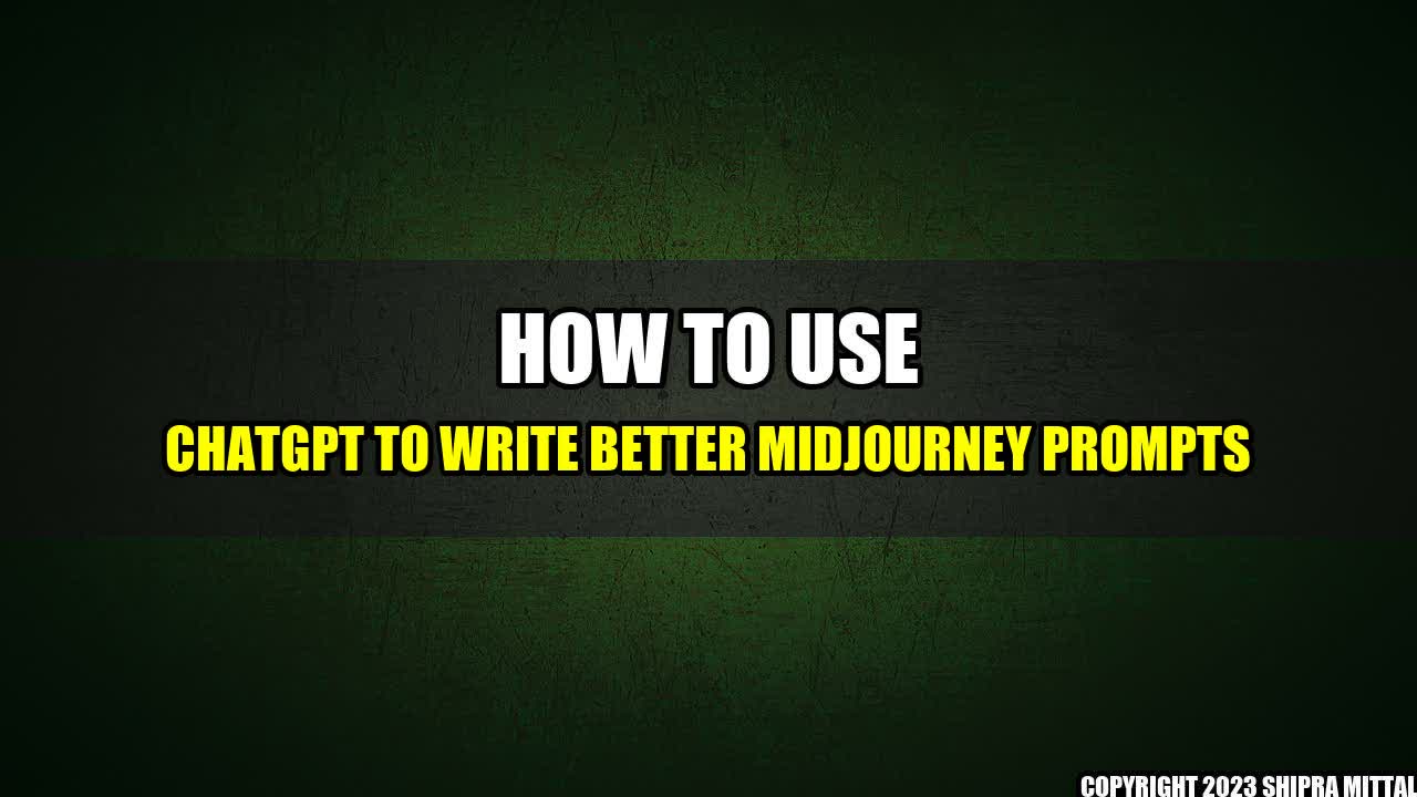 +How-To-Use-ChatGPT-To-Write-Better-Midjourney-Prompts+