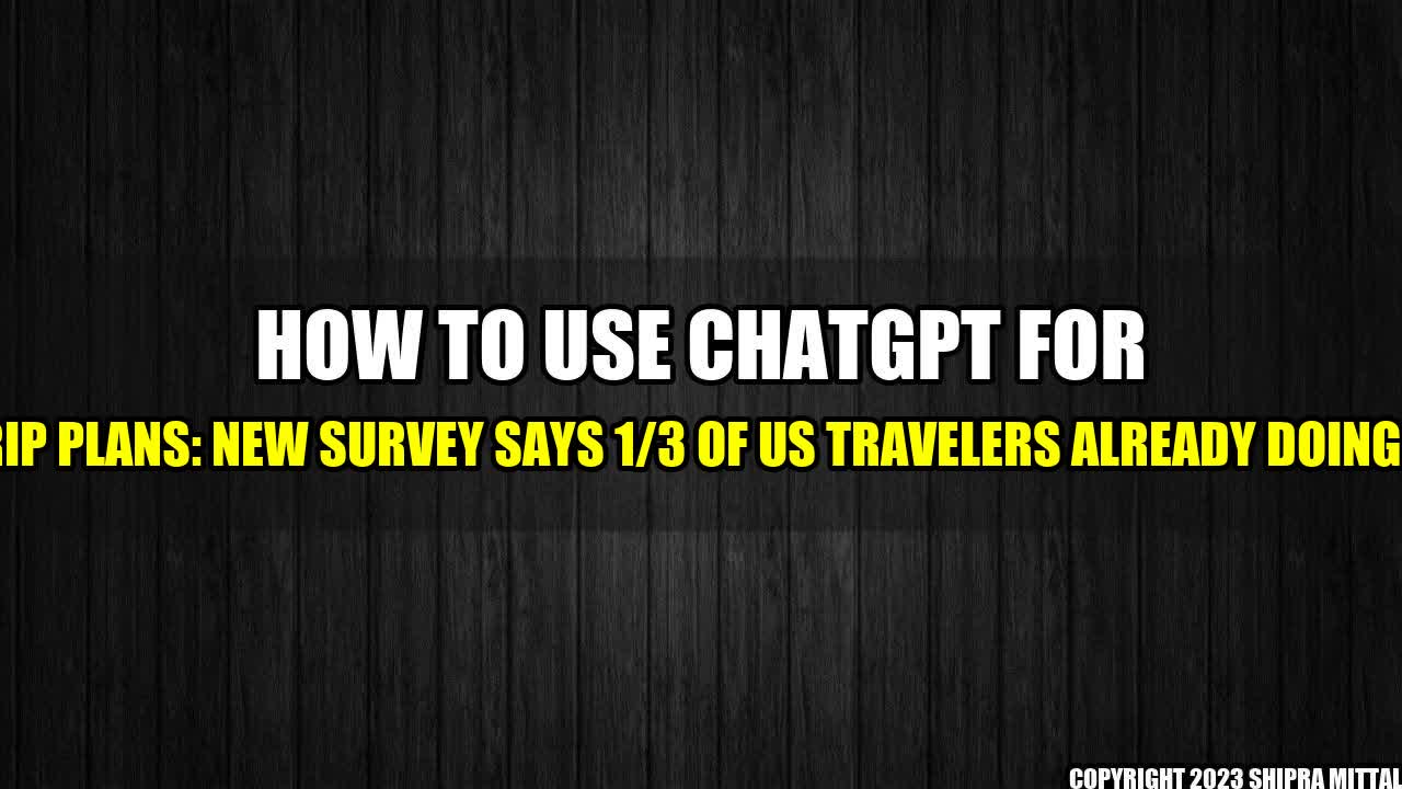 +How-To-Use-ChatGPT-for-Trip-Plans-New-Survey-Says-1-3-of-US-Travelers-Already-Doing-It+