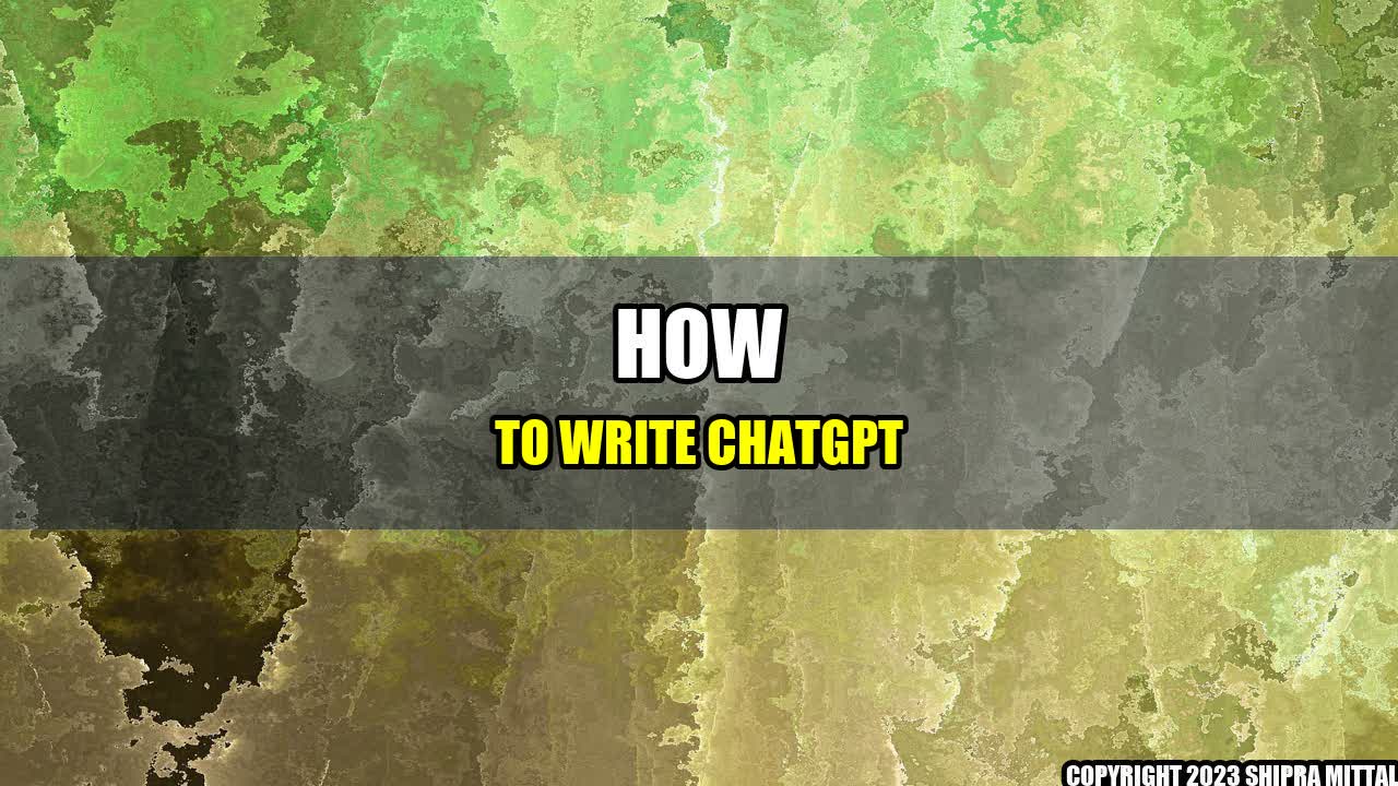 +How To Write ChatGPT+