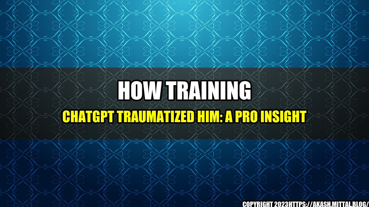 +How-Training-ChatGPT-Traumatized-Him-A-PRO-Insight+