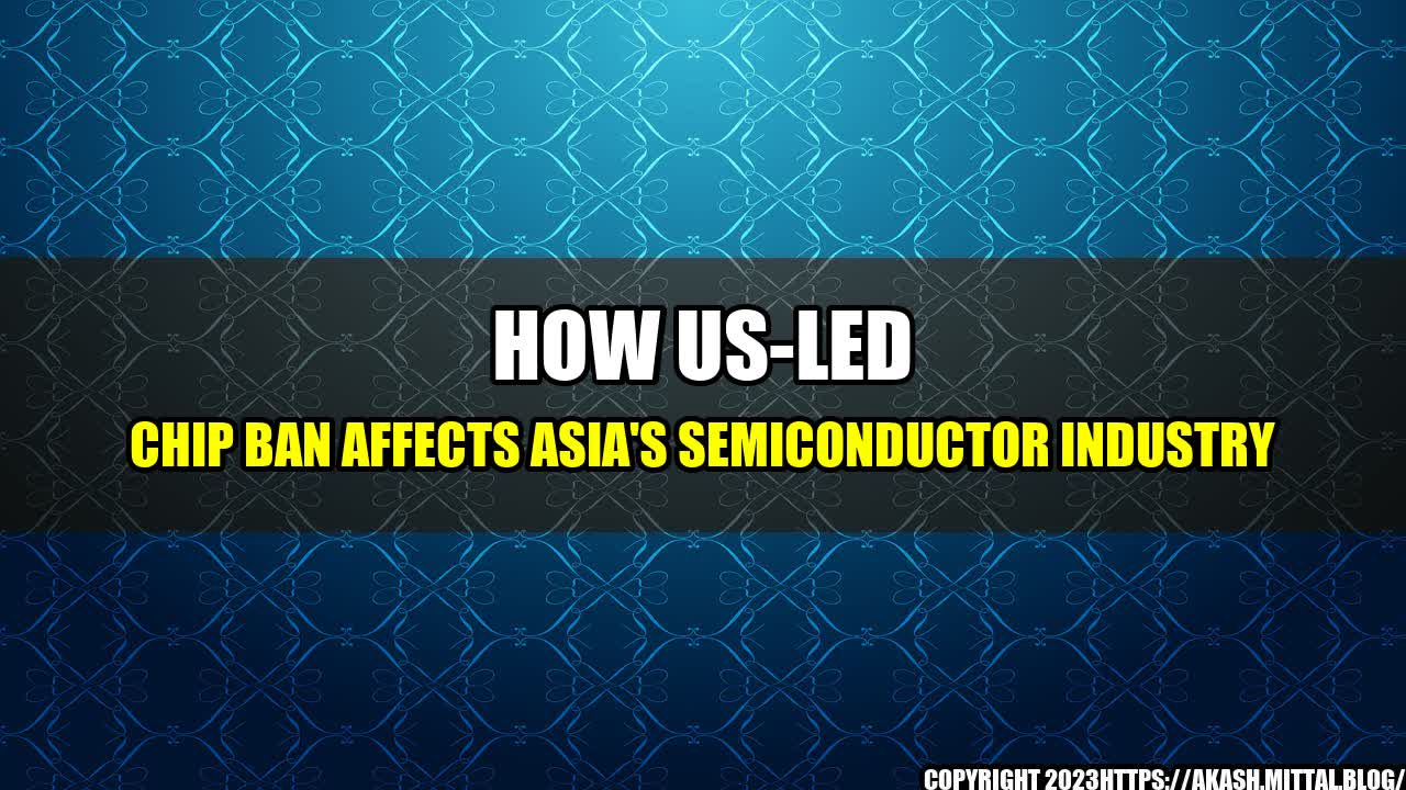 +How-US-Led-Chip-Ban-Affects-Asia-s-Semiconductor-Industry+