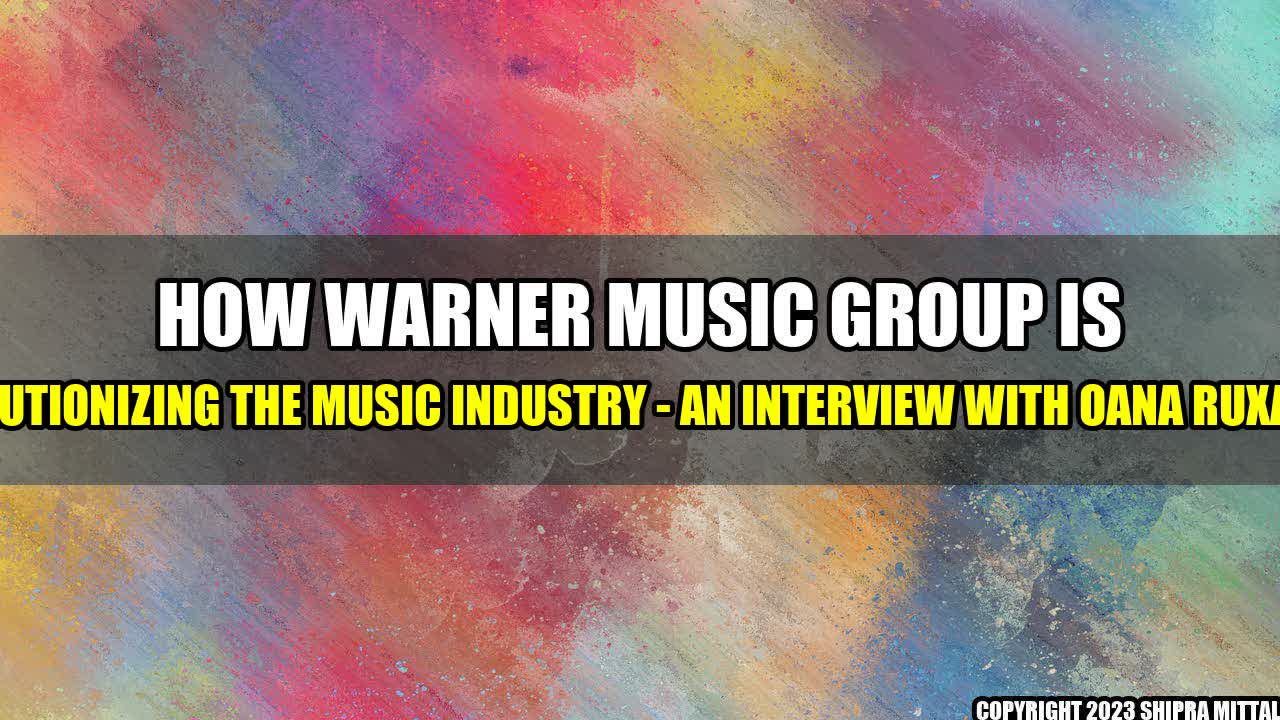 +How Warner Music Group is Revolutionizing the Music Industry - An Interview with Oana Ruxandra+