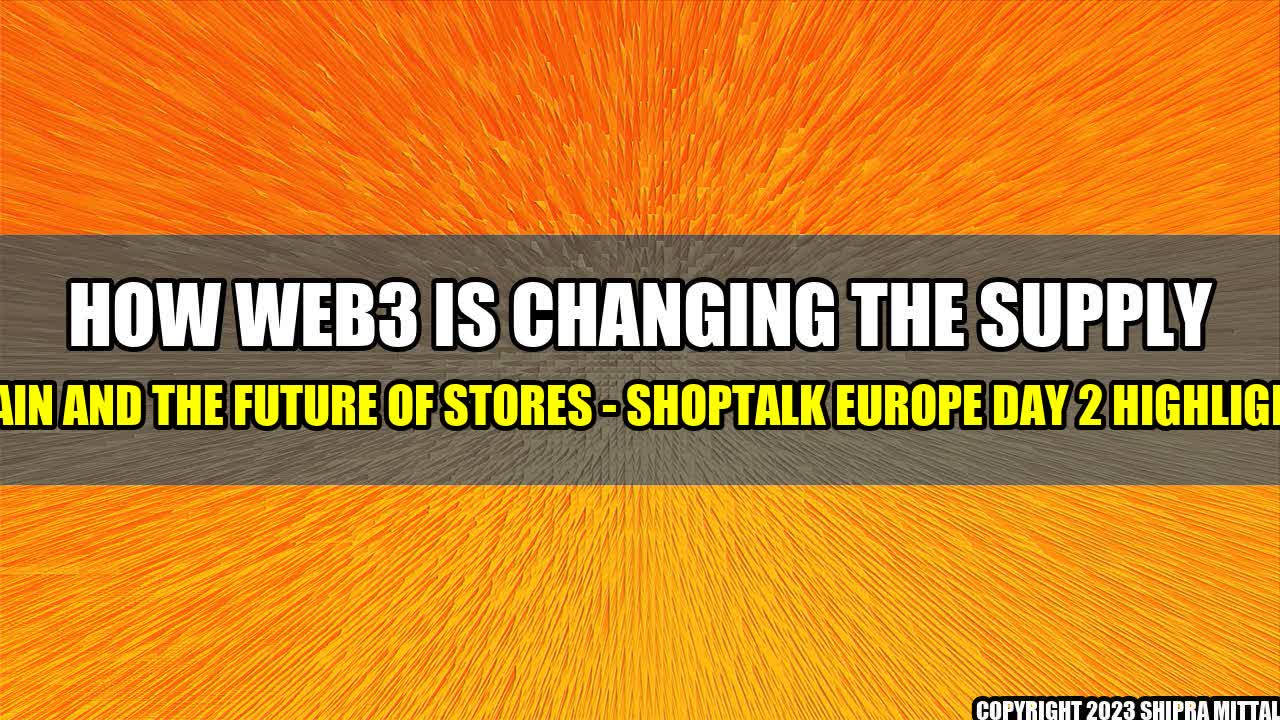 +How-Web3-is-Changing-the-Supply-Chain-and-the-Future-of-Stores-Shoptalk-Europe-Day-2-Highlights+