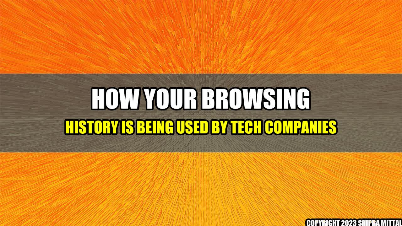 +How Your Browsing History is Being Used by Tech Companies+