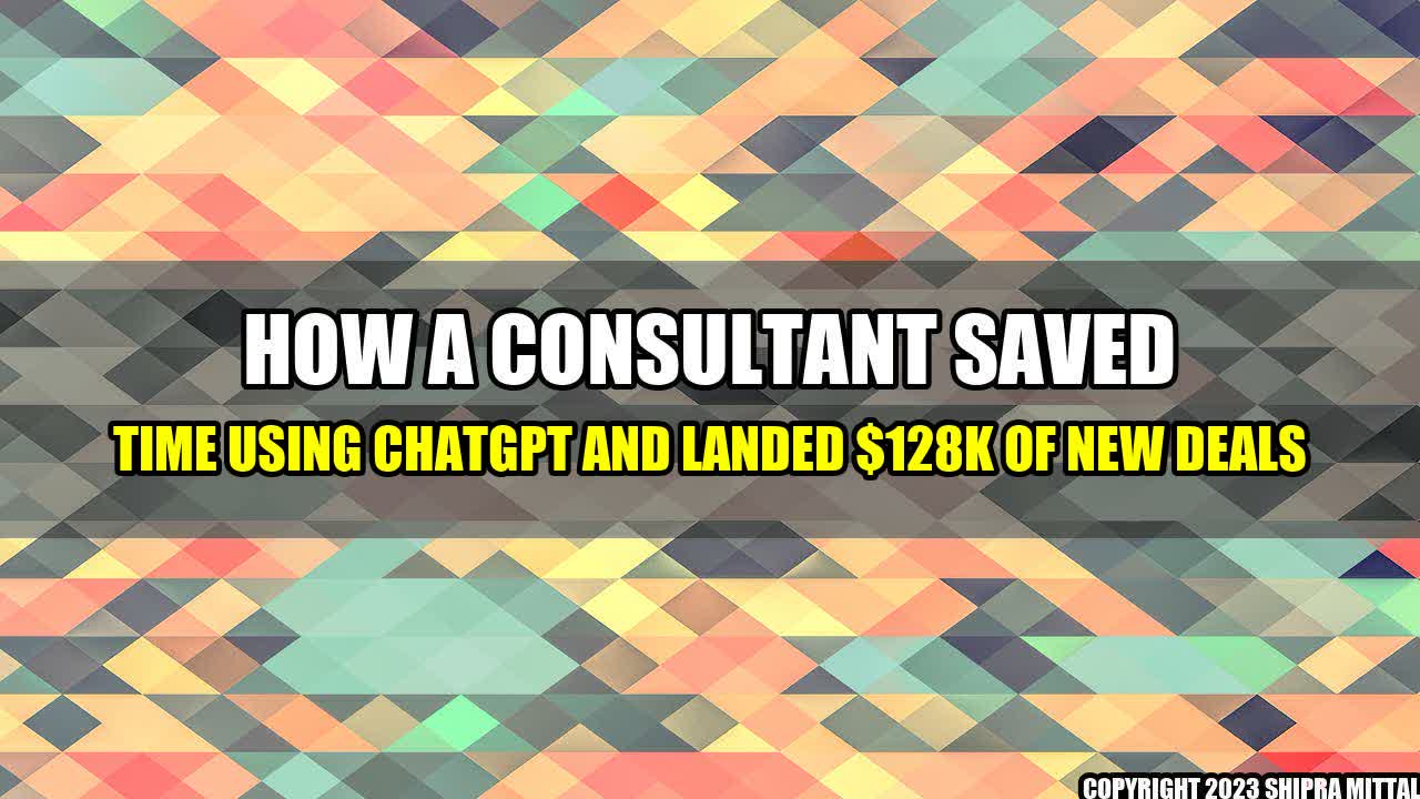 +How-a-Consultant-Saved-Time-Using-ChatGPT-and-Landed-128K-of-New-Deals+