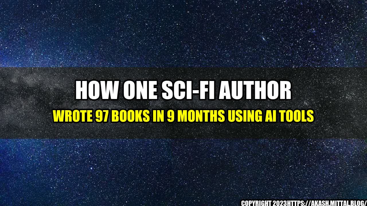 +How-one-Sci-fi-Author-Wrote-97-Books-in-9-months-Using-AI-Tools+