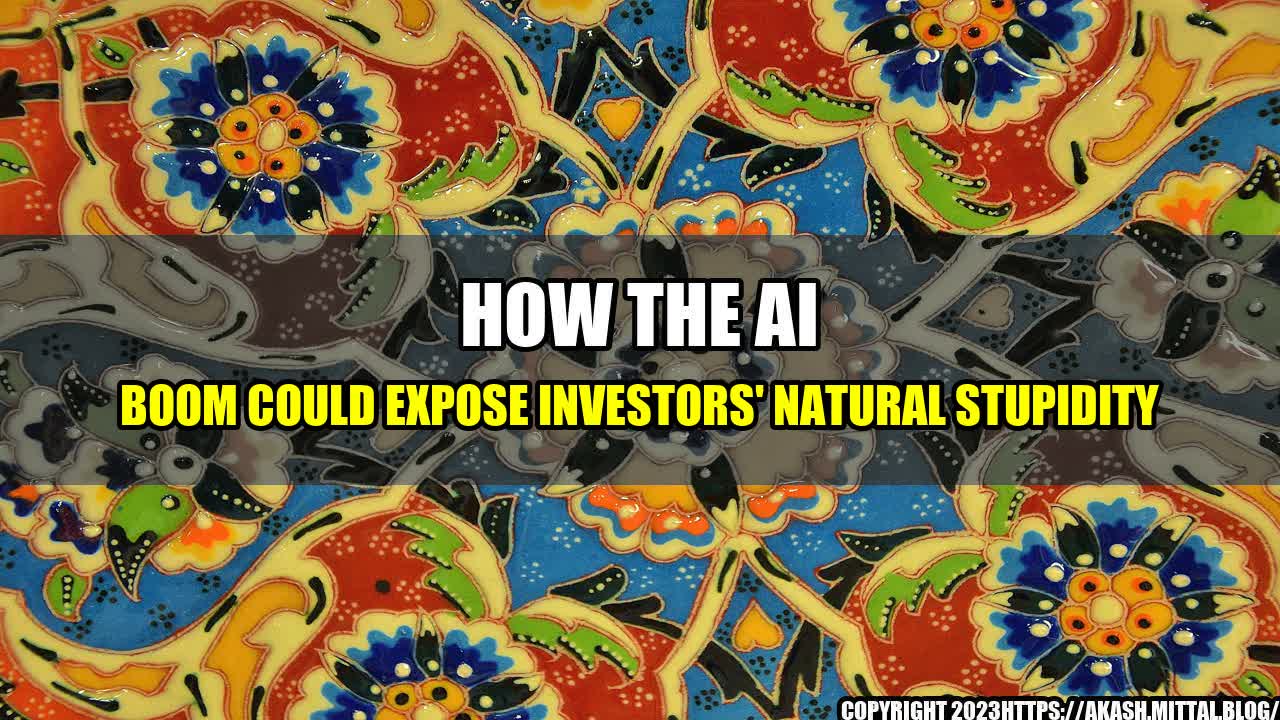 +How-the-AI-Boom-Could-Expose-Investors-Natural-Stupidity+