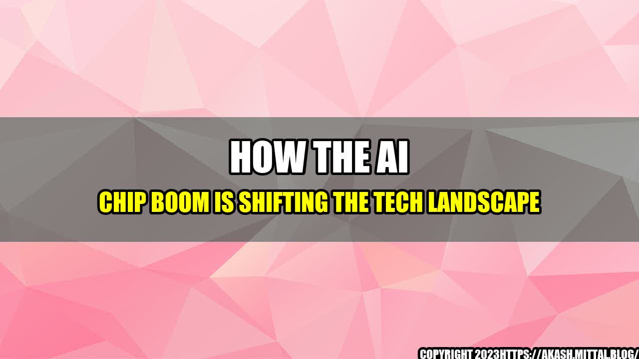 +How-the-AI-Chip-Boom-is-Shifting-the-Tech-Landscape+