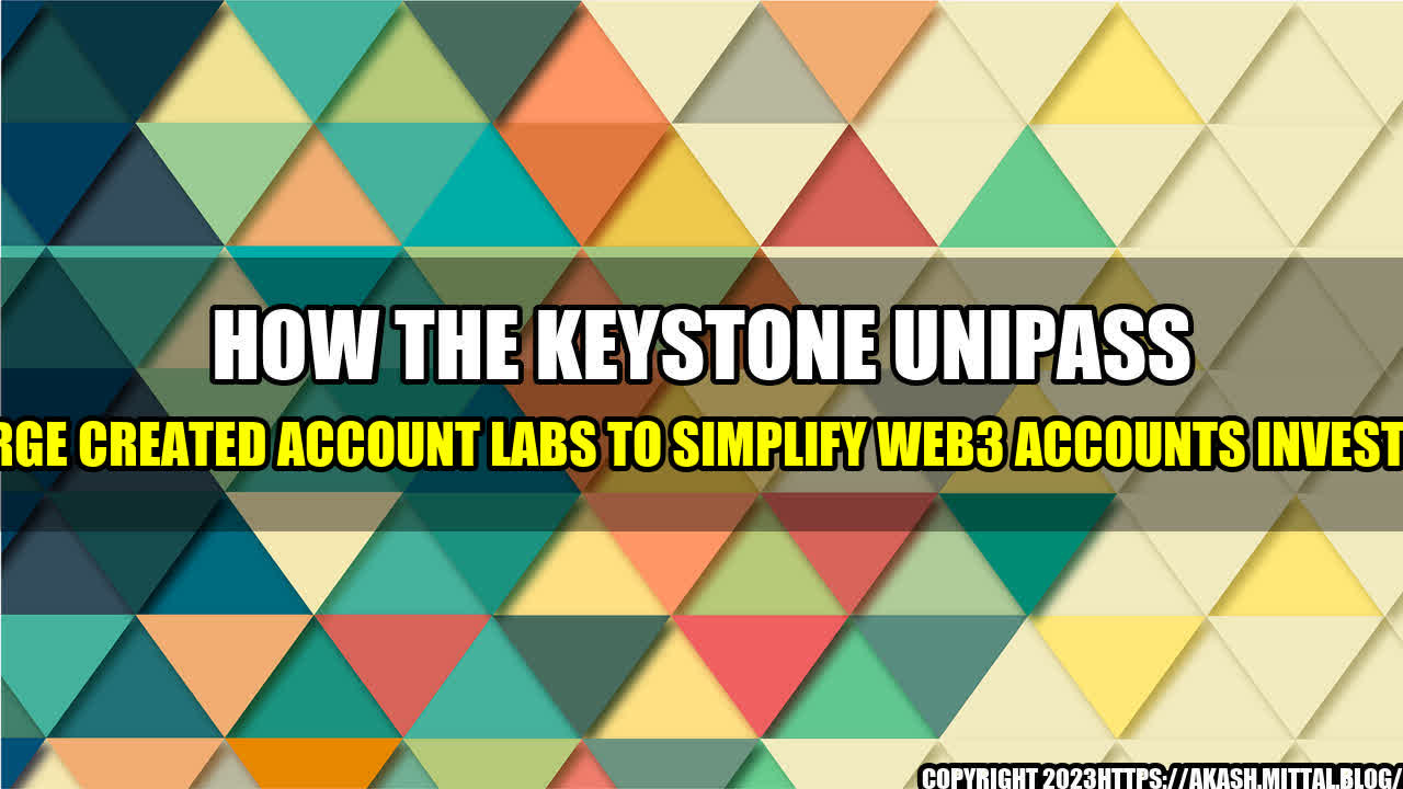 +How-the-Keystone-UniPass-Merge-Created-Account-Labs-to-Simplify-Web3-Accounts-Investing+