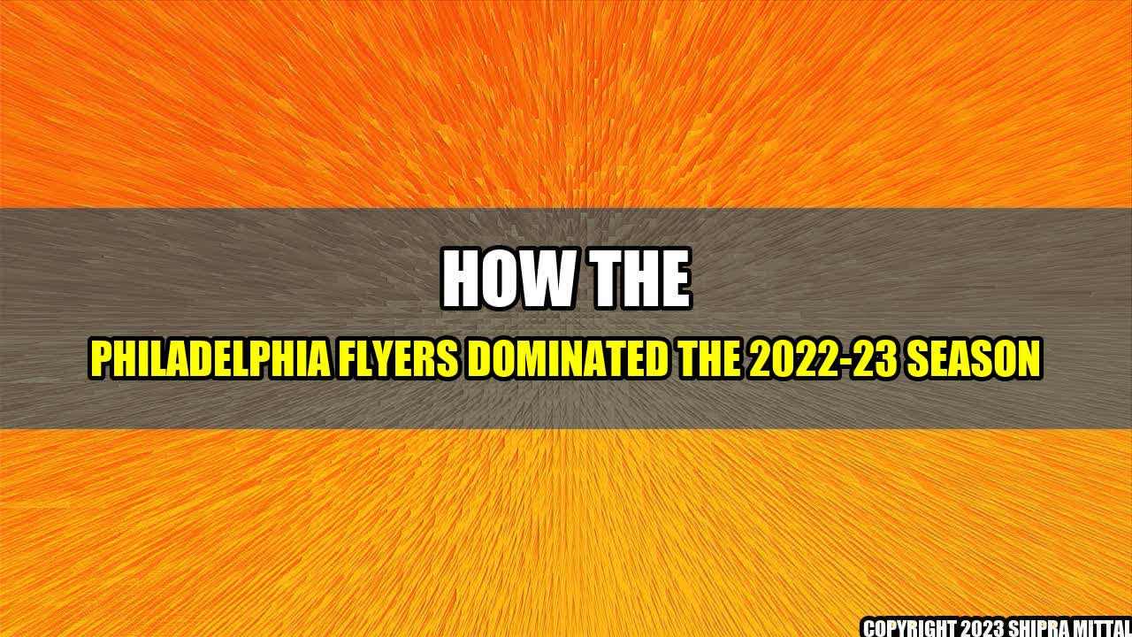 +How-the-Philadelphia-Flyers-Dominated-the-2022-23-Season+