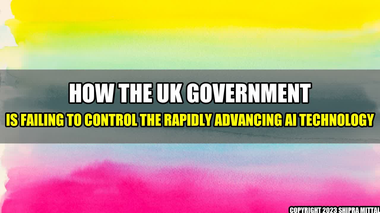 +How-the-UK-Government-is-Failing-to-Control-the-Rapidly-Advancing-AI-Technology+