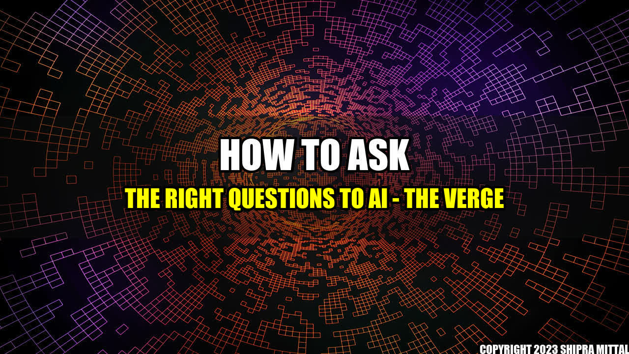 +How-to-Ask-the-Right-Questions-to-AI-The-Verge+