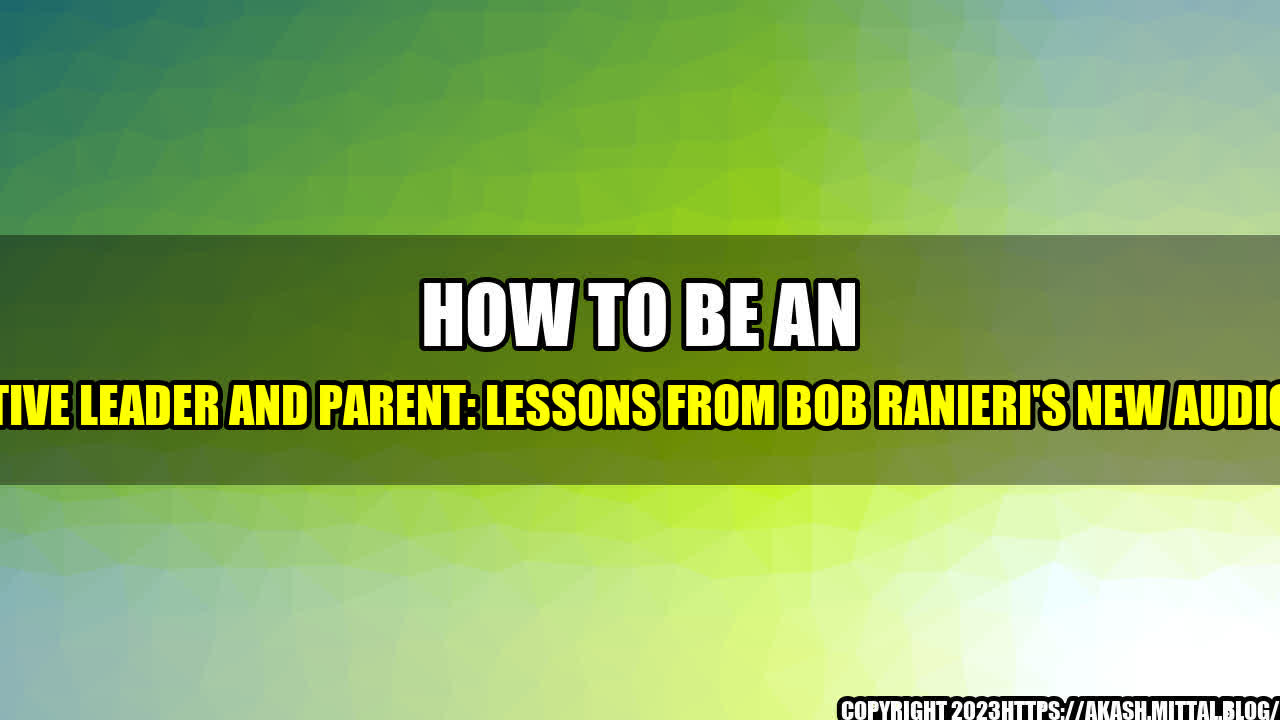 +How-to-Be-an-Effective-Leader-and-Parent-Lessons-from-Bob-Ranieri-s-New-Audiobook+