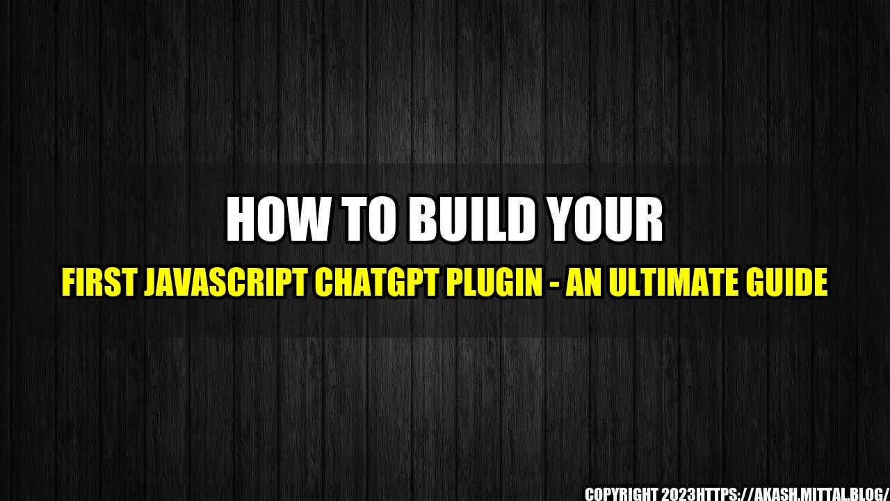 +How-to-Build-Your-First-JavaScript-ChatGPT-Plugin-An-Ultimate-Guide+