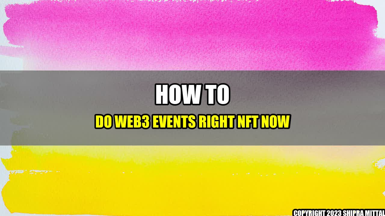 +How-to-Do-Web3-Events-Right-NFT-Now+