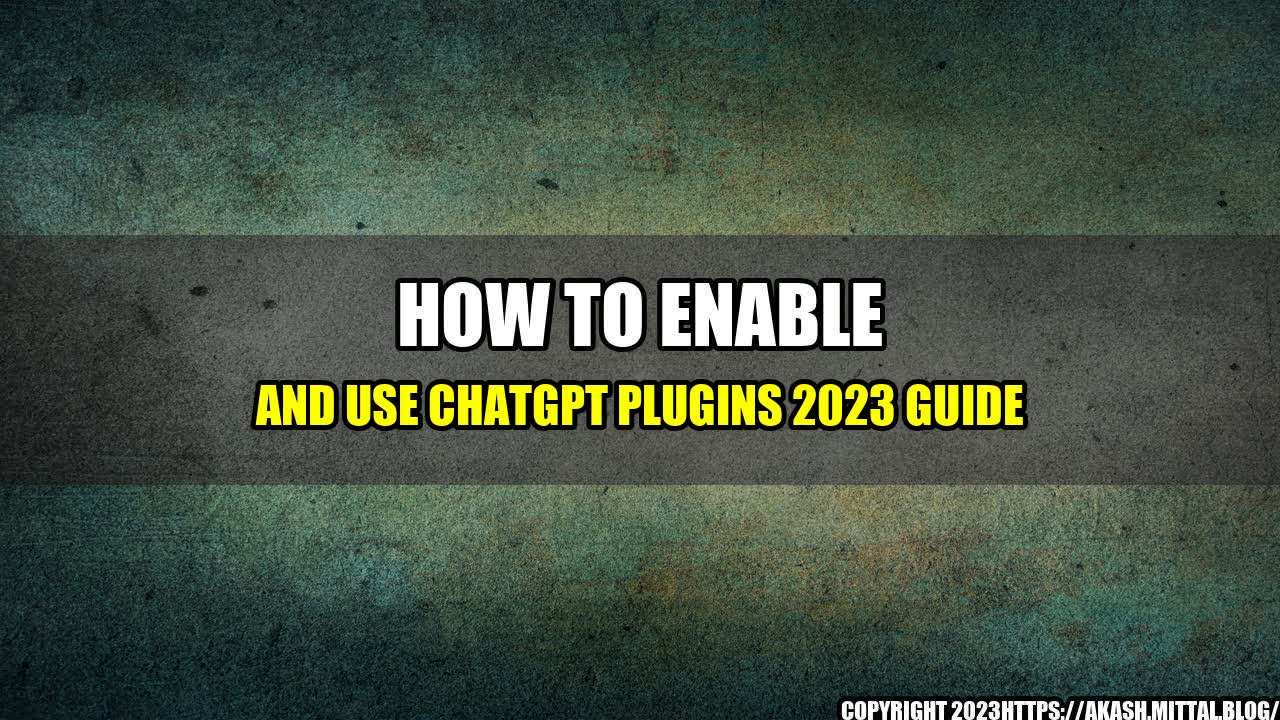 +How-to-Enable-and-Use-ChatGPT-Plugins-2023-Guide+