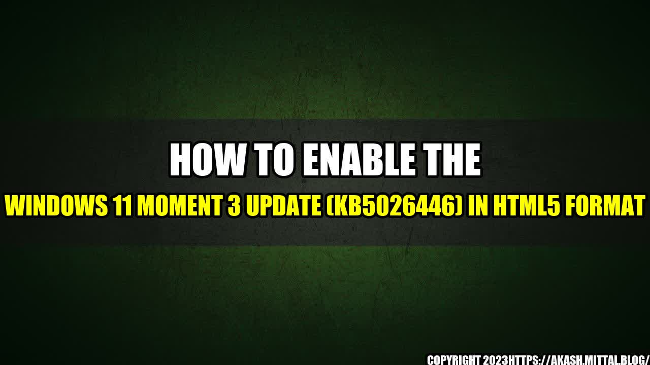 +How-to-Enable-the-Windows-11-Moment-3-Update-KB5026446-in-HTML5-Format+