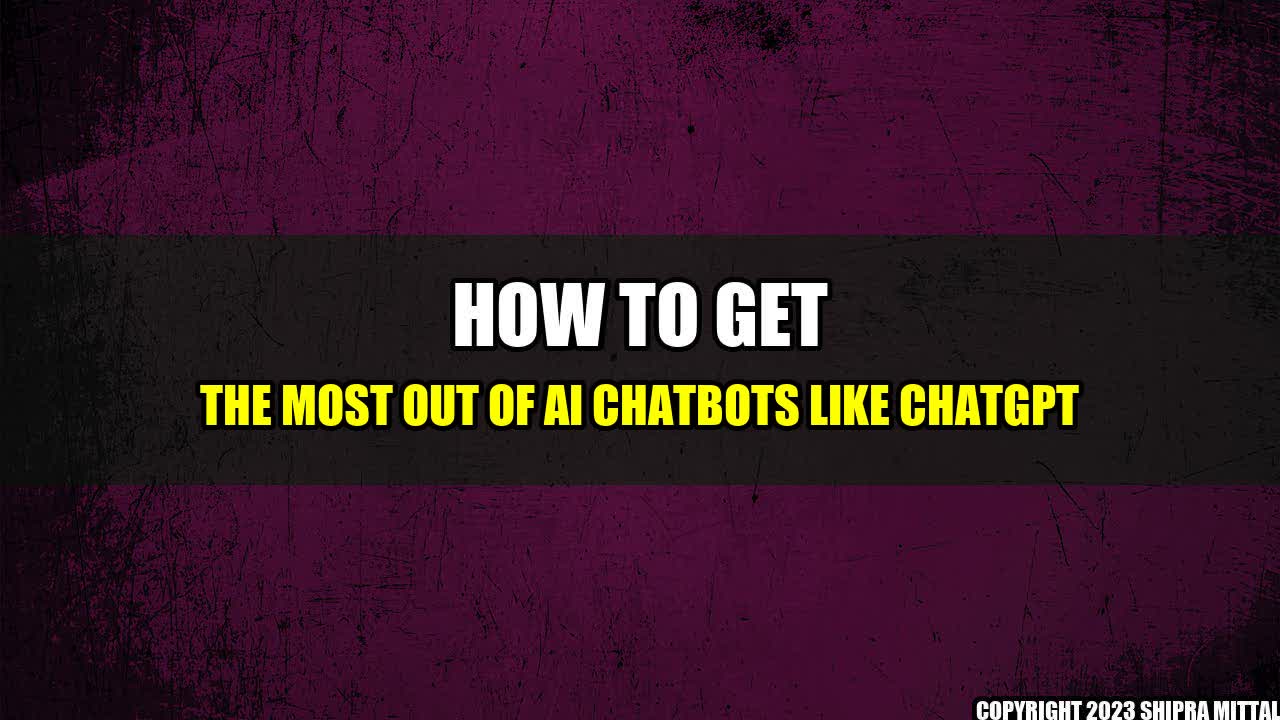 +How-to-Get-the-Most-Out-of-AI-Chatbots-Like-ChatGPT+