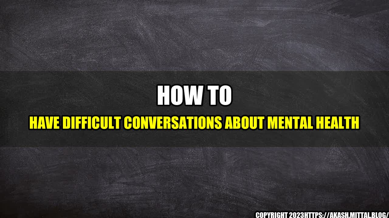 +How-to-Have-Difficult-Conversations-About-Mental-Health+