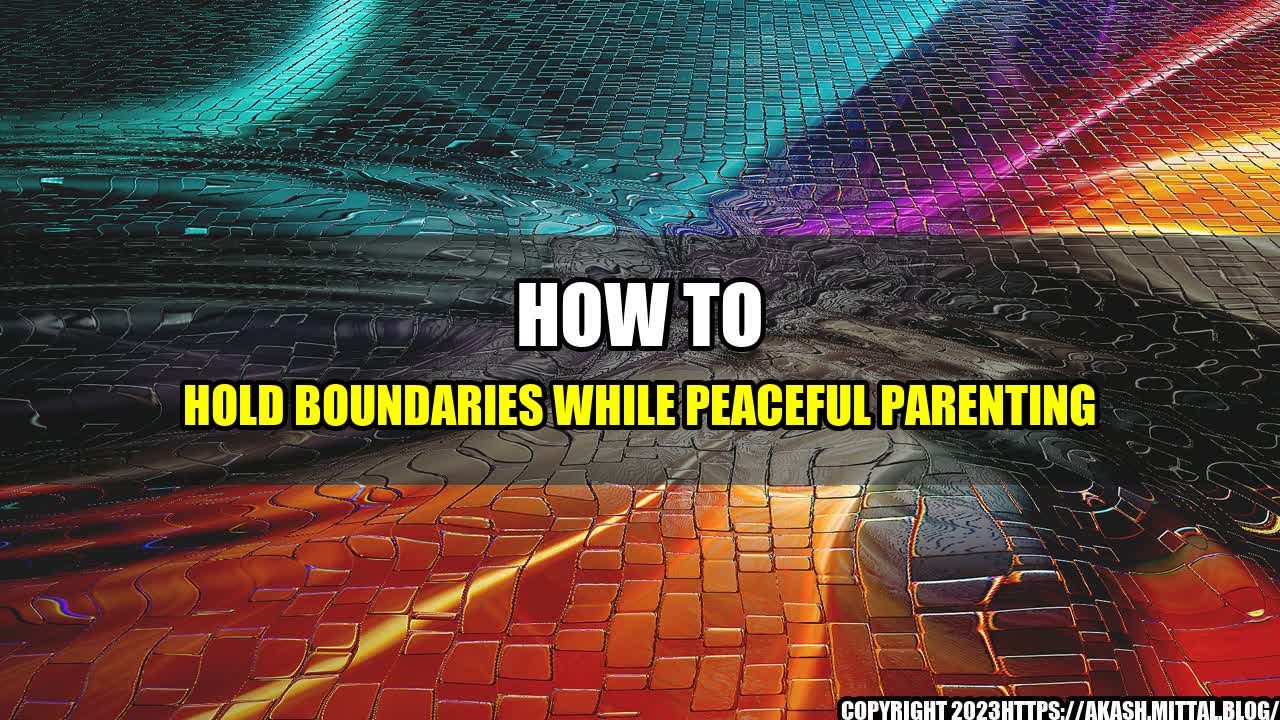 +How-to-Hold-Boundaries-while-Peaceful-Parenting+