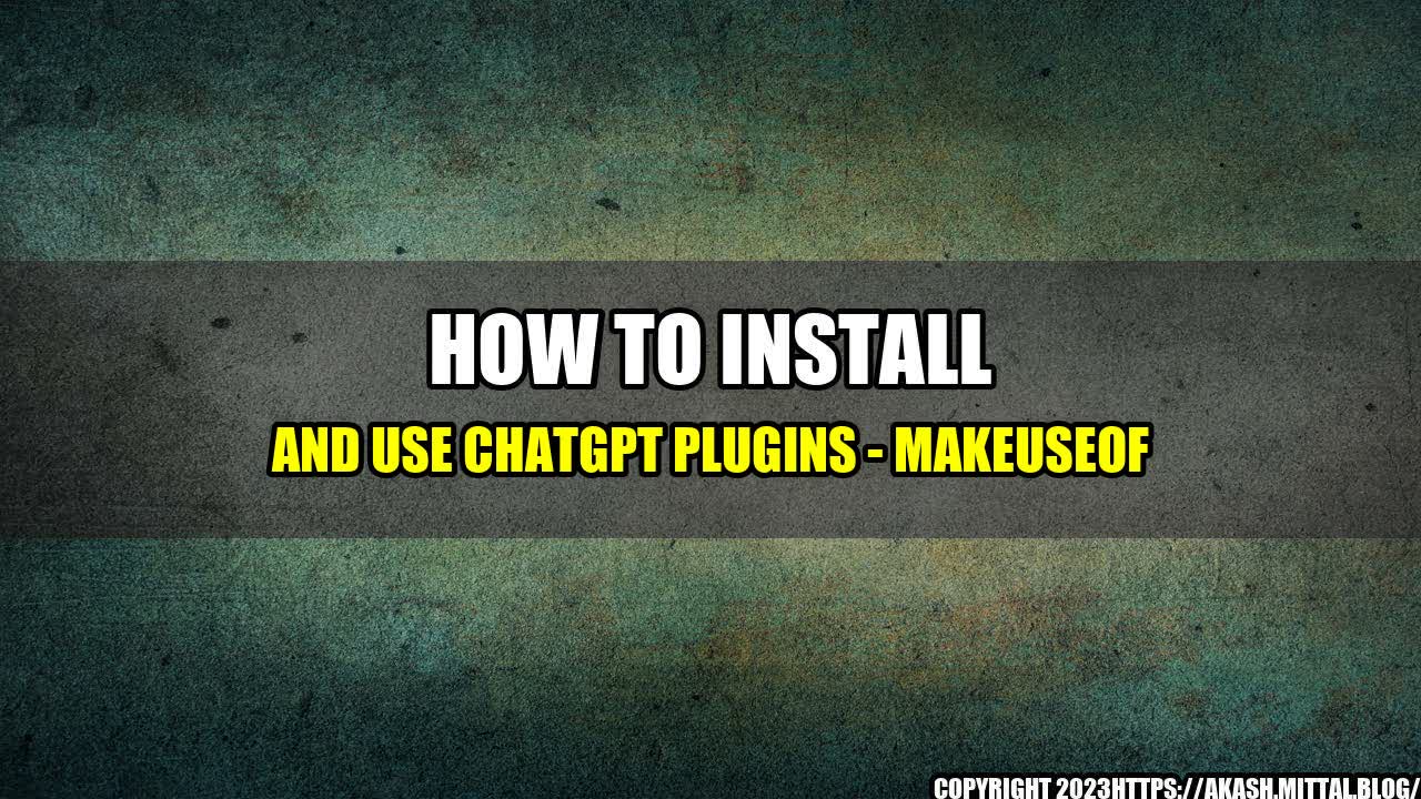 +How-to-Install-and-Use-ChatGPT-Plugins-MakeUseOf+