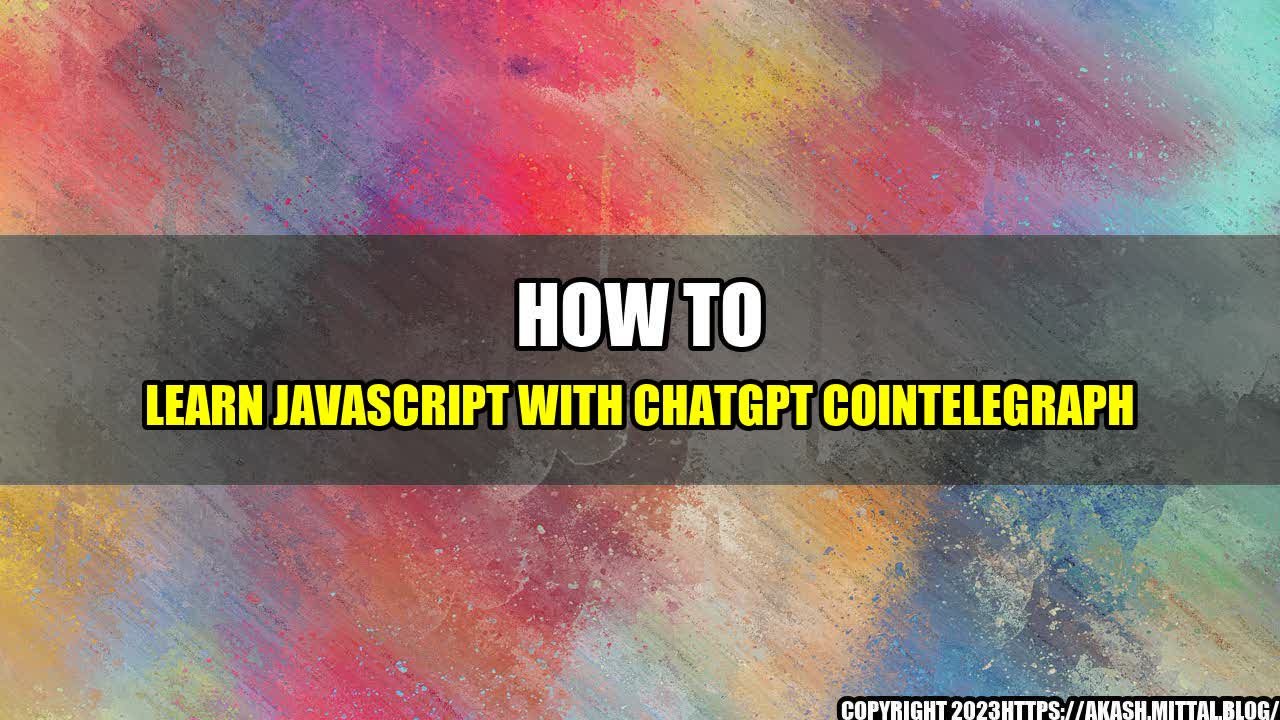 +How-to-Learn-JavaScript-with-ChatGPT-Cointelegraph+