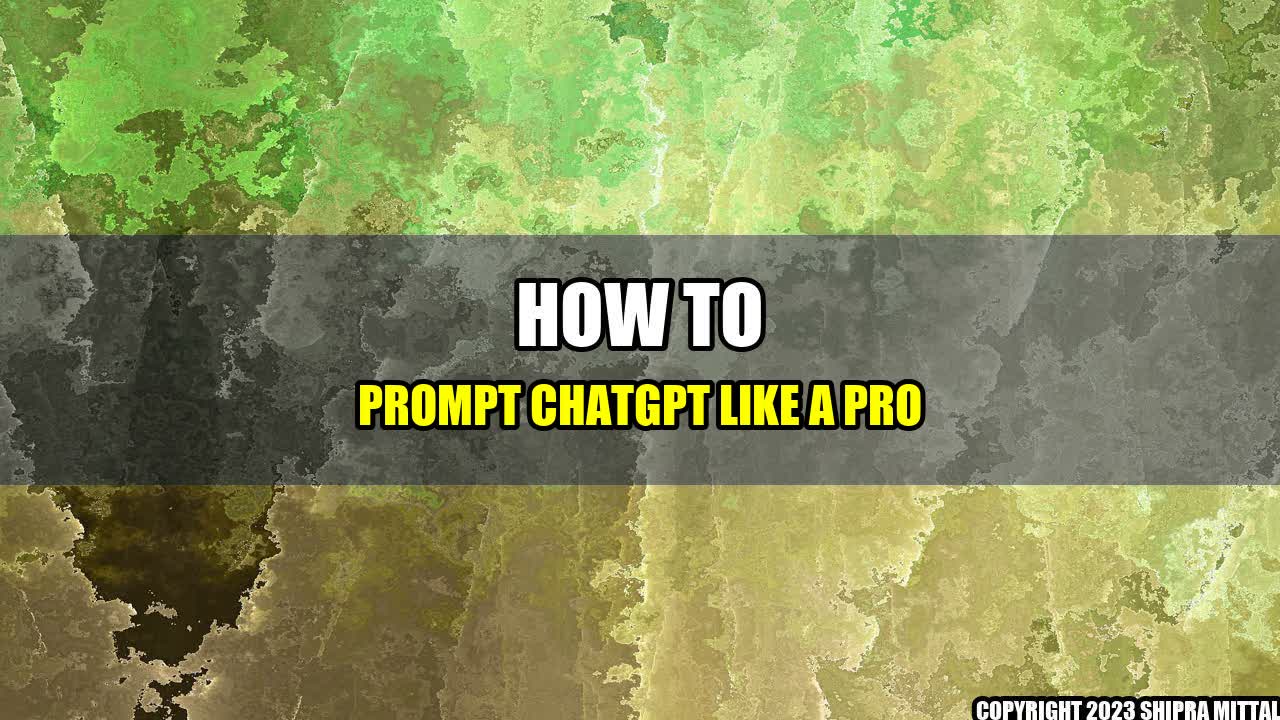 +How-to-Prompt-ChatGPT-like-a-Pro+