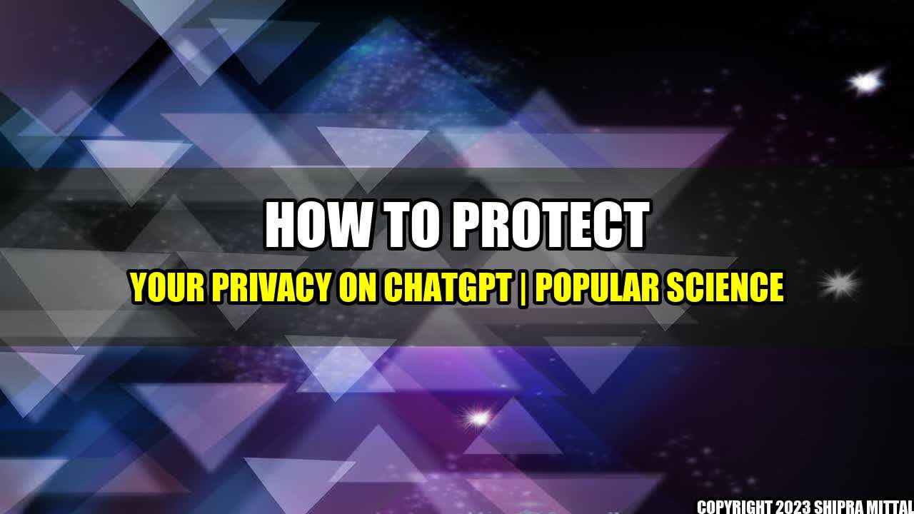 +How-to-Protect-Your-Privacy-on-ChatGPT-Popular-Science+