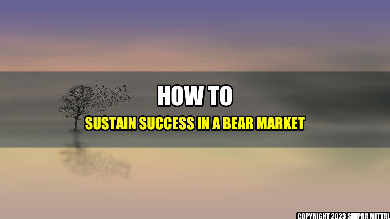 +How-to-Sustain-Success-in-a-Bear-Market+