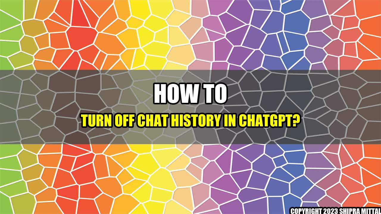 +How to Turn off Chat History in ChatGPT?+