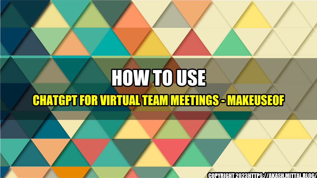 +How-to-Use-ChatGPT-for-Virtual-Team-Meetings-MakeUseOf+