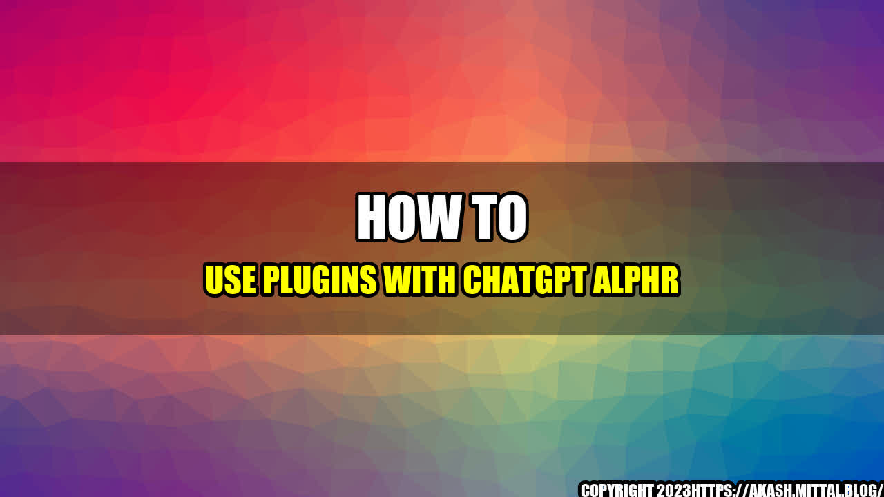 +How-to-Use-Plugins-with-ChatGPT-Alphr+