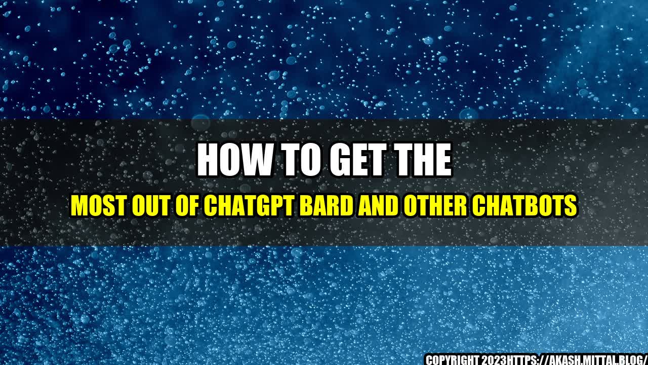 +How-to-get-the-most-out-of-ChatGPT-Bard-and-other-chatbots+