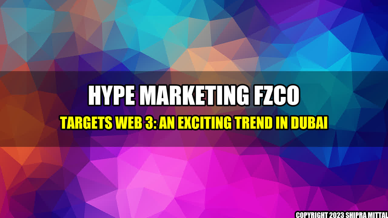 +Hype Marketing FZCO Targets Web 3: An Exciting Trend in Dubai+