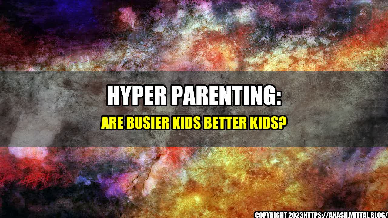 +Hyper-parenting-Are-busier-kids-better-kids+