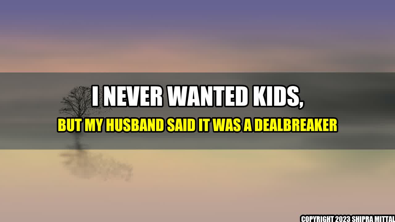 +I-Never-Wanted-Kids-but-My-Husband-Said-it-was-a-Dealbreaker+