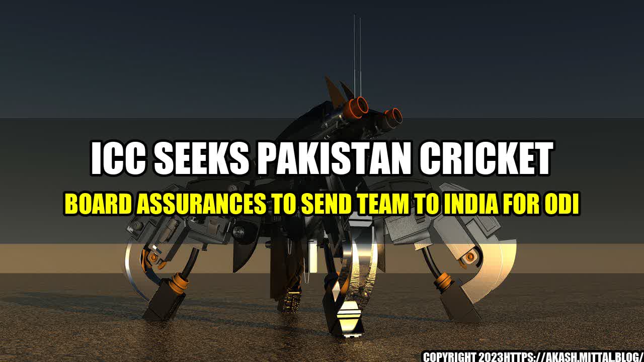 +ICC-Seeks-Pakistan-Cricket-Board-Assurances-to-Send-Team-to-India-for-ODI+